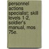 Personnel Actions Specialist; Skill Levels 1-2, Soldier's Manual, Mos 75e.