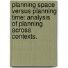 Planning Space Versus Planning Time: Analysis of Planning Across Contexts. door Estelle-Marie Yvonne Mayhew