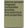 Plasma Sprayed Magnetic Composites Process, Microstructure and Properties. by Shanshan Liang