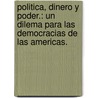 Politica, Dinero y Poder.: Un Dilema Para Las Democracias de Las Americas. by Authors Various