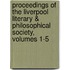 Proceedings of the Liverpool Literary & Philosophical Society, Volumes 1-5