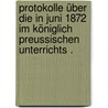 Protokolle über die in Juni 1872 im Königlich preussischen Unterrichts . by -Ministerium Unterrichts