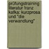 Prüfungstraining Literatur Franz Kafka: Kurzprosa und ''Die Verwandlung''
