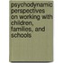 Psychodynamic Perspectives on Working with Children, Families, and Schools