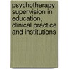 Psychotherapy Supervision in Education, Clinical Practice and Institutions door Kurt Gordan