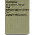 Qualitative Sozialforschung - das Erhebungsverfahren der Gruppendiskussion