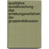 Qualitative Sozialforschung - das Erhebungsverfahren der Gruppendiskussion door Erik Theuerkauf
