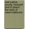 Real Justice: Young, Innocent and in Prison: The Story of Robert Baltovich by Jeff Mitchell