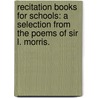 Recitation Books for Schools: a selection from the poems of Sir L. Morris. by Sir Lewis Morris