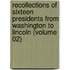 Recollections of Sixteen Presidents from Washington to Lincoln (Volume 02)