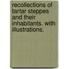 Recollections of Tartar Steppes and their inhabitants. With illustrations. door Lucy Atkinson
