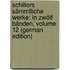 Schillers Sämmtliche Werke: In Zwölf Bänden, Volume 12 (German Edition)