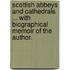 Scottish Abbeys and Cathedrals ... with Biographical Memoir of the Author.