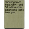 Shouting Won't Help: Why I--And 50 Million Other Americans--Can't Hear You door Katherine Bouton
