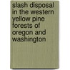 Slash Disposal in the Western Yellow Pine Forests of Oregon and Washington door Thornton Taft Munger