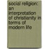 Social Religion: an Interpretation of Christianity in Terms of Modern Life