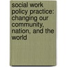 Social Work Policy Practice: Changing Our Community, Nation, and the World door Jessica A. Ritter