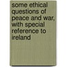 Some Ethical Questions of Peace and War, with Special Reference to Ireland by Walter M'Donald