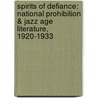 Spirits Of Defiance: National Prohibition & Jazz Age Literature, 1920-1933 door Kathleen Drowne