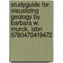 Studyguide For Visualizing Geology By Barbara W. Murck, Isbn 9780470419472
