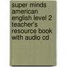 Super Minds American English Level 2 Teacher's Resource Book With Audio Cd by Garan Holcombe