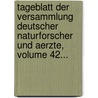 Tageblatt Der Versammlung Deutscher Naturforscher Und Aerzte, Volume 42... by Gesellschaft Deutscher Naturforscher Und Ärzte. Versammlung