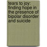 Tears to Joy: Finding Hope in the Presence of Bipolar Disorder and Suicide door Natalie Flake