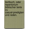 Textbuch, oder Repertorium biblischer Texte zu Casual-Predigten und Reden. door Carl Meyer