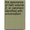 The Assurance of Faith Volume 2; Or Calvinism Identified with Universalism door Voltaire