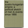 The Austro-Hungarian Empire; A Political Sketch Of Men & Events Since 1866 door Henry De Worms Pirbright
