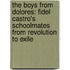 The Boys From Dolores: Fidel Castro's Schoolmates From Revolution To Exile