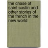 The Chase of Saint-Castin and Other Stories of the French in the New World by Unknown
