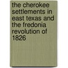 The Cherokee Settlements In East Texas And The Fredonia Revolution Of 1826 by Troy R. Johnson