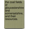 The Coal Fields of Gloucestershire and Somersetshire, and their resources. door John Anstie