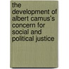 The Development Of Albert Camus's Concern For Social And Political Justice door Mark Orme