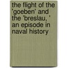 The Flight of the 'Goeben' and the 'Breslau, ' an Episode in Naval History by Archibald Berkeley Milne