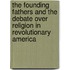 The Founding Fathers And The Debate Over Religion In Revolutionary America