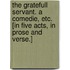 The Gratefull Servant. A comedie, etc. [in five acts, in prose and verse.]