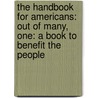 The Handbook for Americans: Out of Many, One: A Book to Benefit the People by Sean Smith