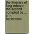 The Itinerary of King Edward the Second. Compiled by ... C. H. Hartshorne.