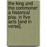 The King and the Commoner: a historical play. In five acts [and in verse].