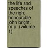 The Life and Speeches of the Right Honourable John Bright, M.P. (Volume 1) by George Barnett Smith