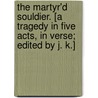 The Martyr'd Souldier. [A tragedy in five acts, in verse; edited by J. K.] by Henry Shirley
