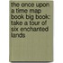 The Once Upon a Time Map Book Big Book: Take a Tour of Six Enchanted Lands