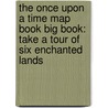 The Once Upon a Time Map Book Big Book: Take a Tour of Six Enchanted Lands door Barbara G. Hennessy