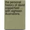 The Personal History of David Copperfield ... With eighteen illustrations. door Charles Dickens