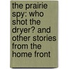 The Prairie Spy: Who Shot the Dryer? and Other Stories from the Home Front door Alan "Lindy" Linda