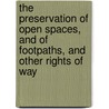 The Preservation of Open Spaces, and of Footpaths, and Other Rights of Way by Sir Robert Hunter