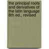 The Principal Roots and Derivatives of the Latin Language 8Th Ed., Revised by Whitmore Hall