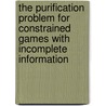 The Purification Problem For Constrained Games With Incomplete Information door Helmut Meister